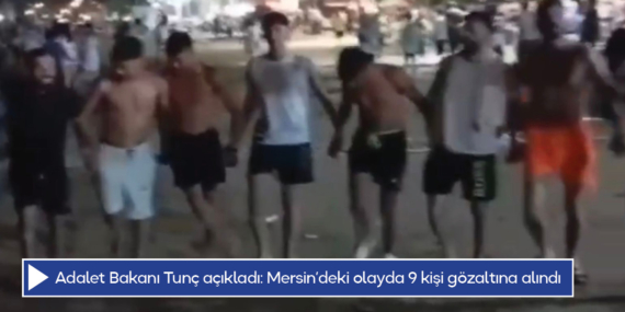 Adalet Bakanı Tunç açıkladı: Mersin’deki olayda 9 kişi gözaltına alındı