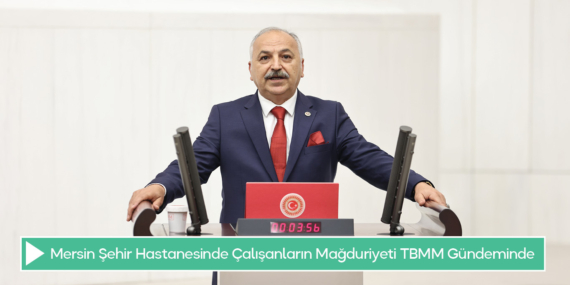 Mersin Şehir Hastanesinde Çalışanların Mağduriyeti TBMM Gündeminde