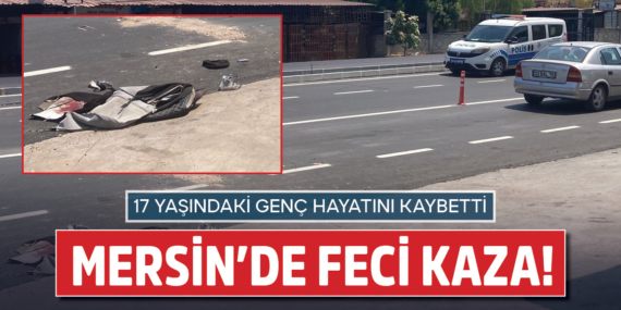 Mersin’de feci kaza! 17 yaşındaki genç hayatını kaybetti
