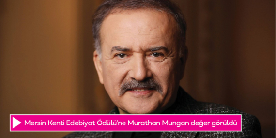 Mersin Kenti Edebiyat Ödülü’ne Murathan Mungan değer görüldü