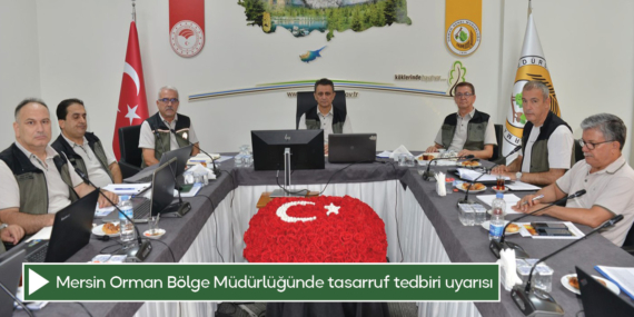 Mersin Orman Bölge Müdürlüğünde tasarruf tedbiri uyarısı