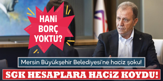 Mersin Büyükşehir Belediyesi’ne haciz şoku! SGK hesaplara haciz koydu
