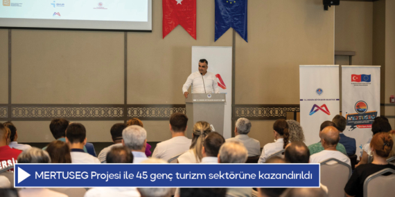 MERTUSEG Projesi ile 45 genç turizm sektörüne kazandırıldı