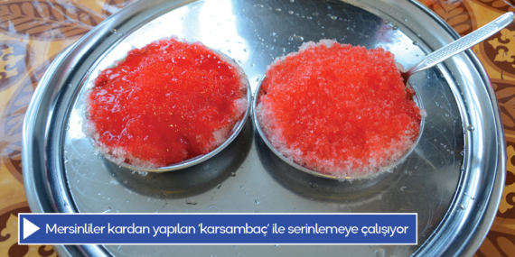 Mersinliler kardan yapılan ‘karsambaç’ ile serinlemeye çalışıyor