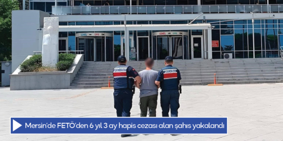 Mersin’de FETÖ’den 6 yıl 3 ay hapis cezası alan şahıs yakalandı