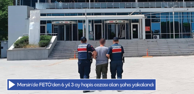 Mersin’de FETÖ’den 6 yıl 3 ay hapis cezası alan şahıs yakalandı