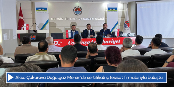 Aksa Çukurova Doğalgaz Mersin’de sertifikalı iç tesisat firmalarıyla buluştu