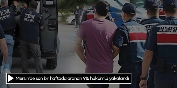 Mersin’de son bir haftada aranan 916 hükümlü yakalandı