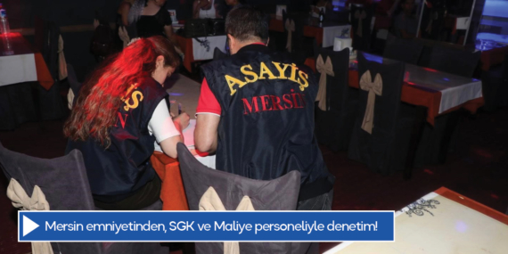 Mersin emniyetinden, SGK ve Maliye personeliyle denetim!
