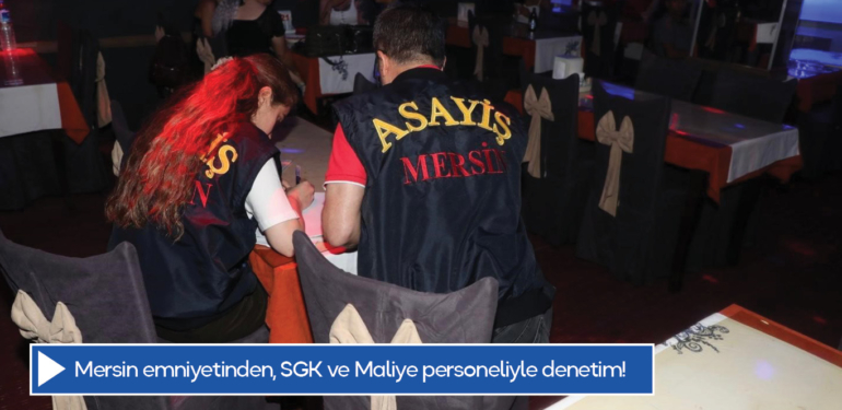 Mersin emniyetinden, SGK ve Maliye personeliyle denetim!