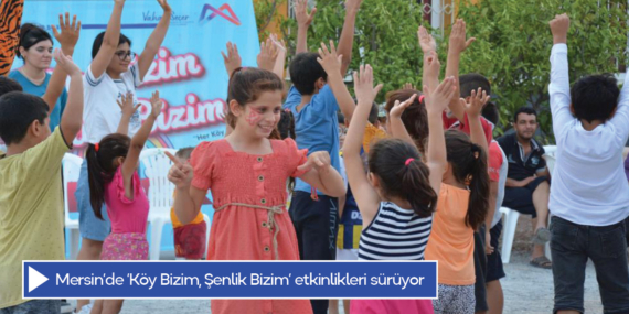 Mersin’de ‘Köy Bizim, Şenlik Bizim’ etkinlikleri sürüyor