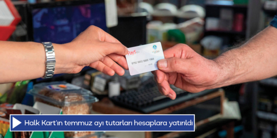 Halk Kart’ın temmuz ayı tutarları hesaplara yatırıldı