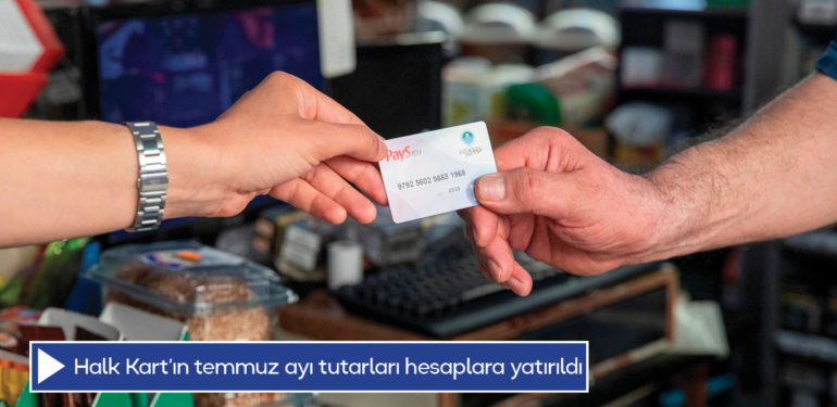 Halk Kart’ın temmuz ayı tutarları hesaplara yatırıldı