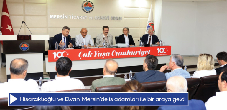 Hisarcıklıoğlu ve Elvan, Mersin’de iş adamları ile bir araya geldi