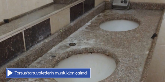 Tarsus’ta tuvaletlerin muslukları çalındı
