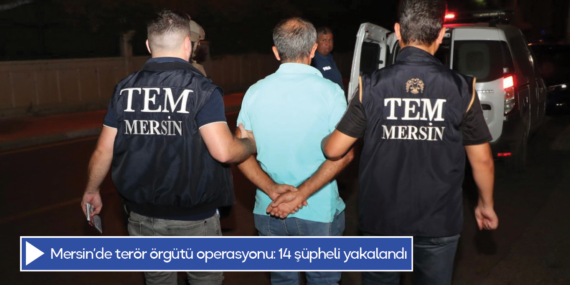 Mersin’de terör örgütü operasyonu: 14 şüpheli yakalandı