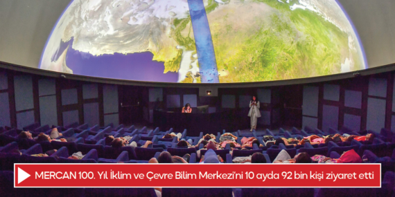 MERCAN 100. Yıl İklim ve Çevre Bilim Merkezi’ni 10 ayda 92 bin kişi ziyaret etti