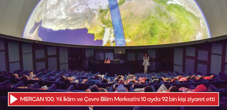 MERCAN 100. Yıl İklim ve Çevre Bilim Merkezi’ni 10 ayda 92 bin kişi ziyaret etti