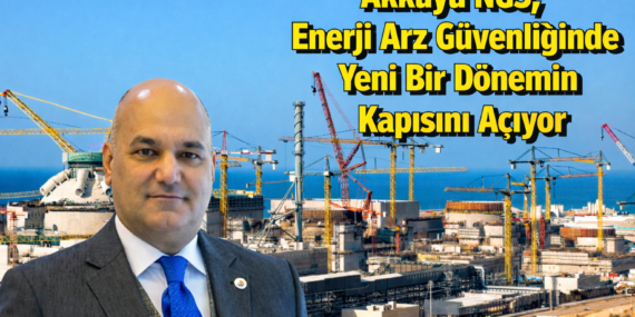 Akkuyu NGS, Enerji Arz Güvenliğinde Yeni Bir Dönemin Kapısını Açıyor
