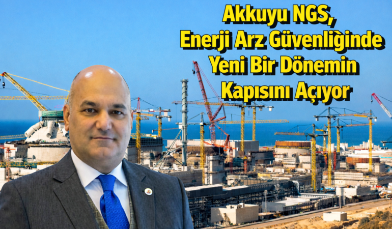 Akkuyu NGS, Enerji Arz Güvenliğinde Yeni Bir Dönemin Kapısını Açıyor
