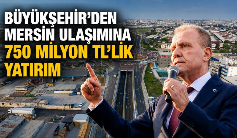BÜYÜKŞEHİR’DEN MERSİN ULAŞIMINA 750 MİLYON TL’LİK YATIRIM